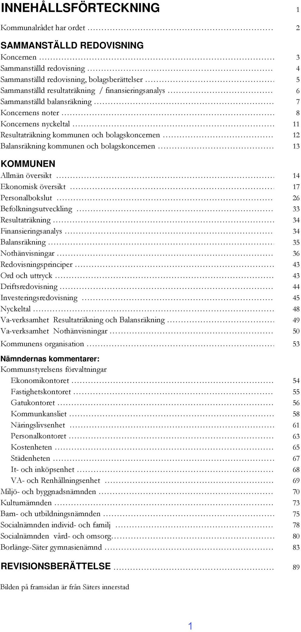 Allmän översikt 14 Ekonomisk översikt 17 Personalbokslut 26 Befolkningsutveckling 33 Resultaträkning 34 Finansieringsanalys 34 Balansräkning 35 Nothänvisningar 36 Redovisningsprinciper 43 Ord och