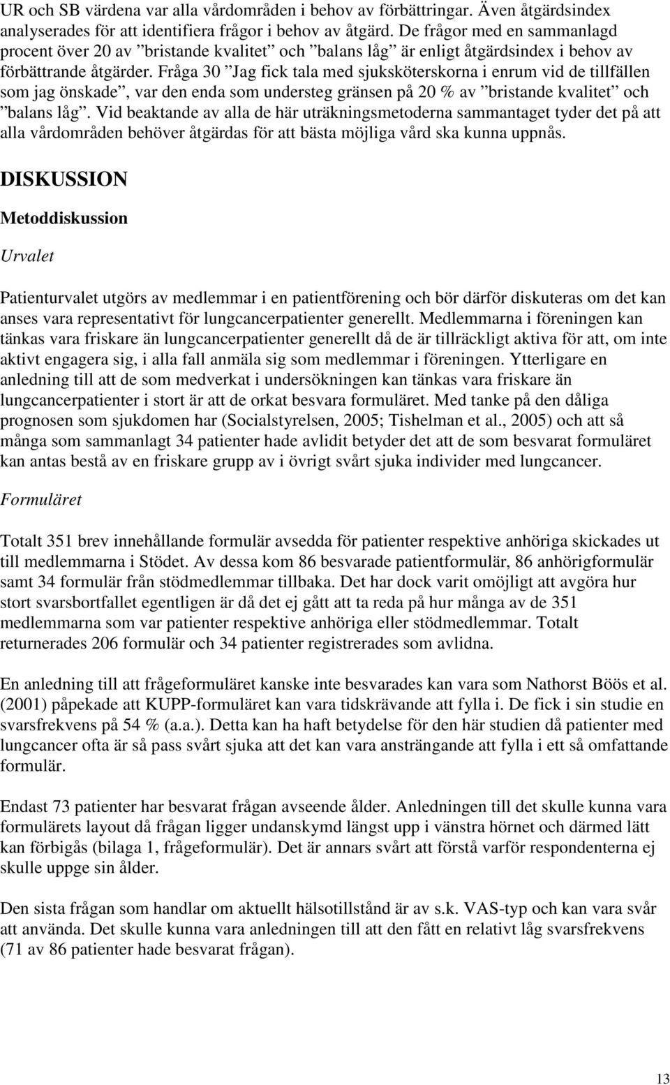 Fråga 30 Jag fick tala med sjuksköterskorna i enrum vid de tillfällen som jag önskade, var den enda som understeg gränsen på 20 % av bristande kvalitet och balans låg.