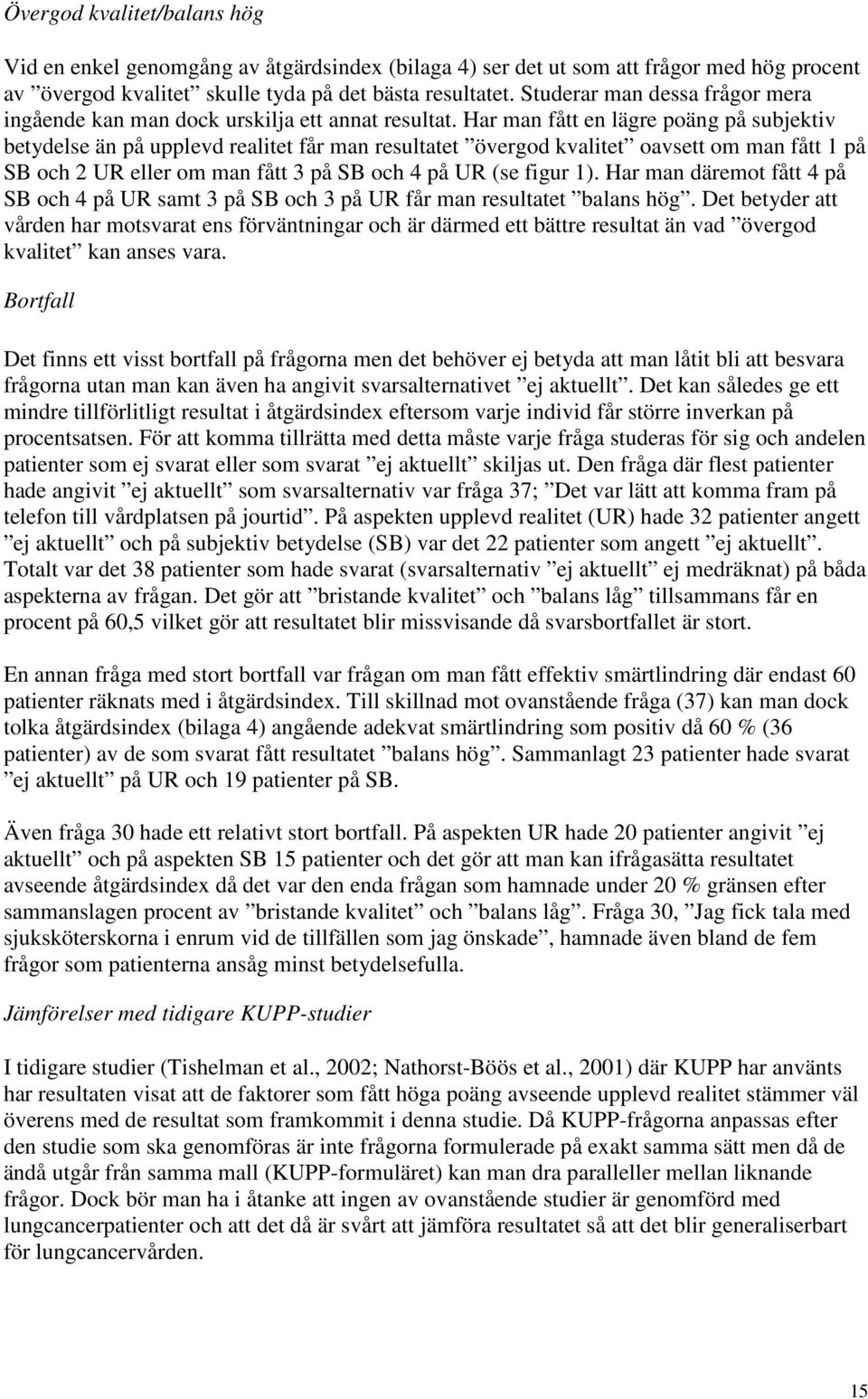 Har man fått en lägre poäng på subjektiv än på upplevd realitet får man resultatet övergod kvalitet oavsett om man fått 1 på SB och 2 UR eller om man fått 3 på SB och 4 på UR (se figur 1).