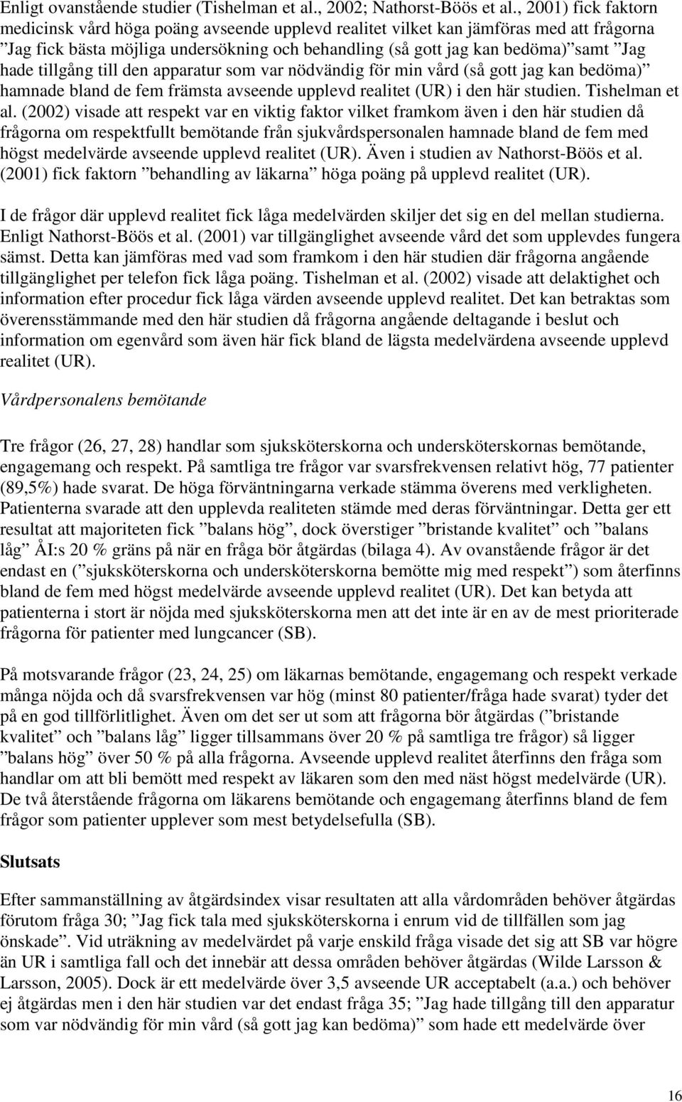 tillgång till den apparatur som var nödvändig för min vård (så gott jag kan bedöma) hamnade bland de fem främsta avseende upplevd realitet (UR) i den här studien. Tishelman et al.