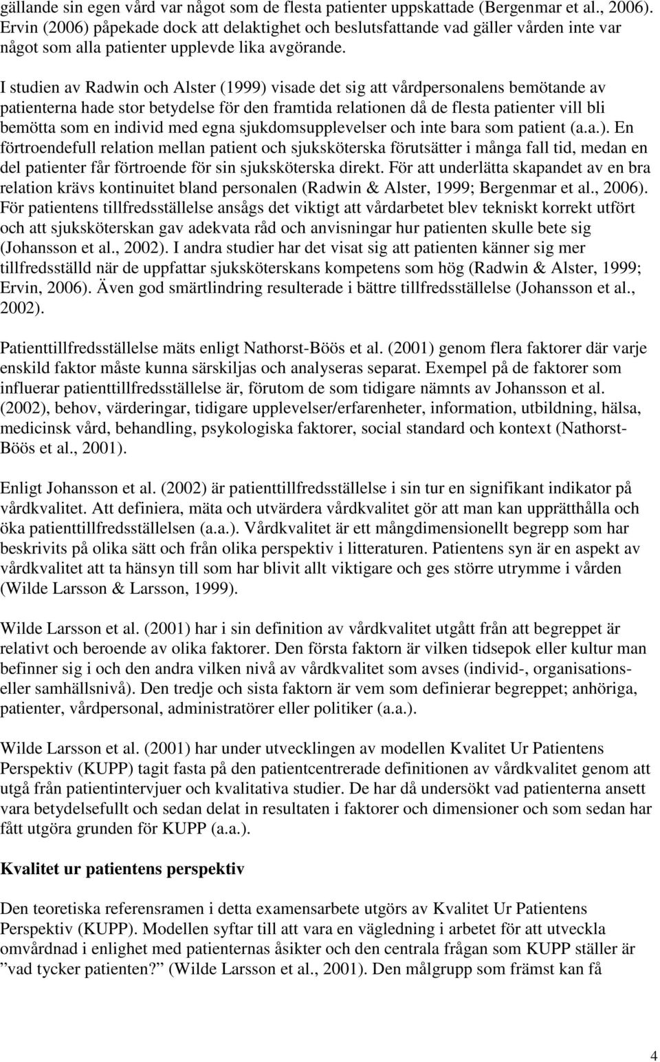 I studien av Radwin och Alster (1999) visade det sig att vårdpersonalens bemötande av patienterna hade stor för den framtida relationen då de flesta patienter vill bli bemötta som en individ med egna