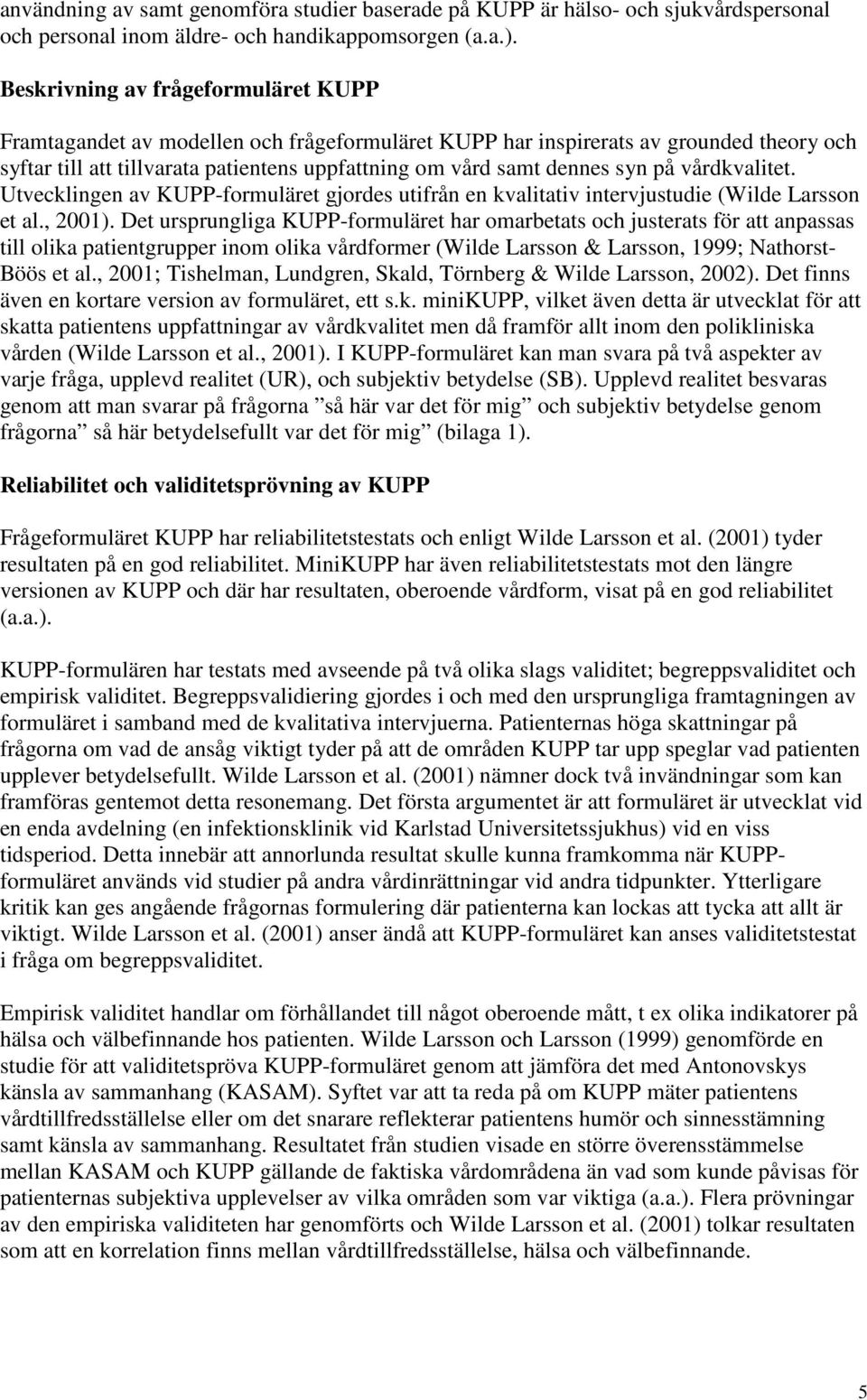 på vårdkvalitet. Utvecklingen av KUPP-formuläret gjordes utifrån en kvalitativ intervjustudie (Wilde Larsson et al., 2001).