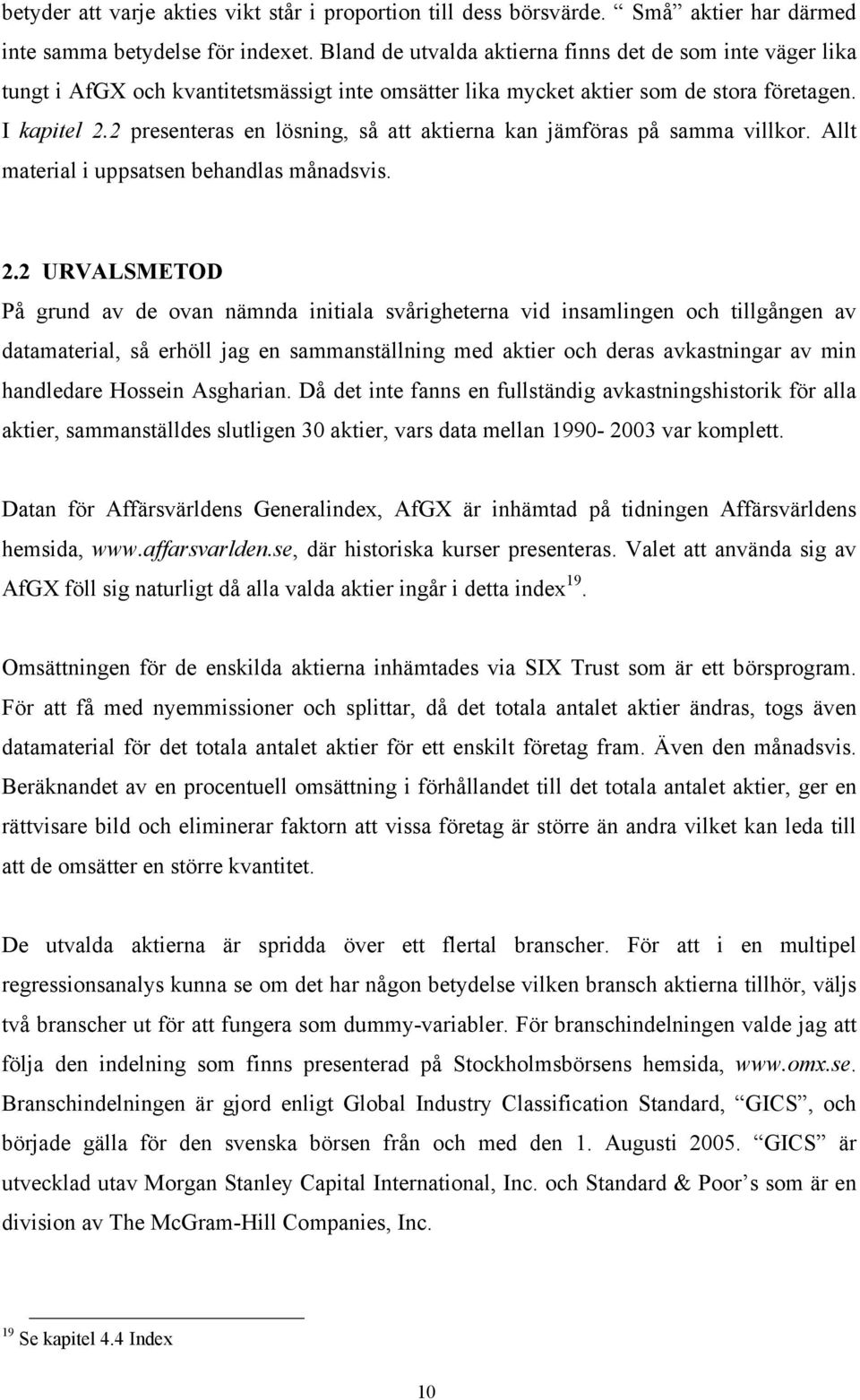 2 presenteras en lösning, så att aktierna kan jämföras på samma villkor. Allt material i uppsatsen behandlas månadsvis. 2.