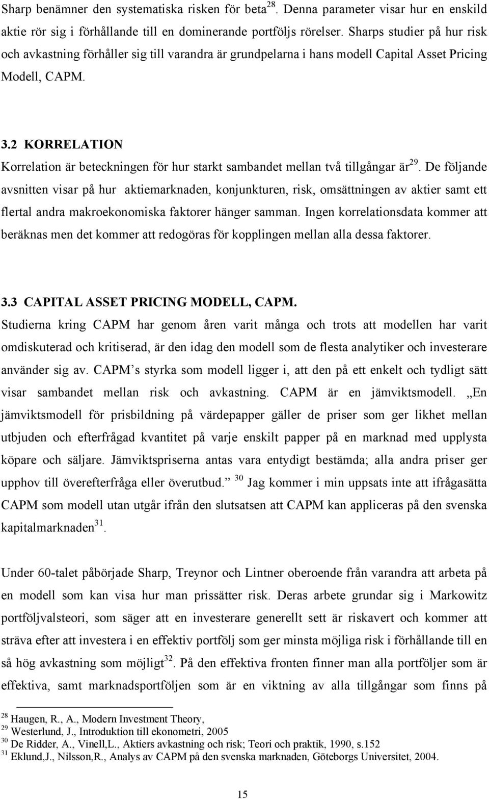 2 KORRELATION Korrelation är beteckningen för hur starkt sambandet mellan två tillgångar är 29.