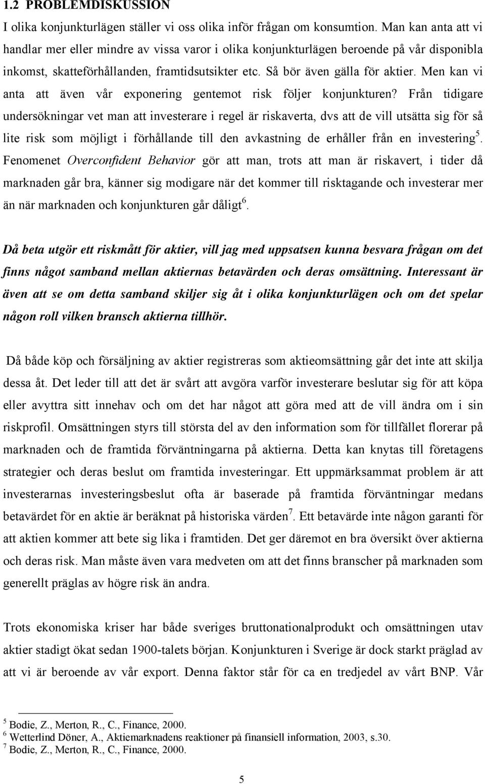 Men kan vi anta att även vår exponering gentemot risk följer konjunkturen?