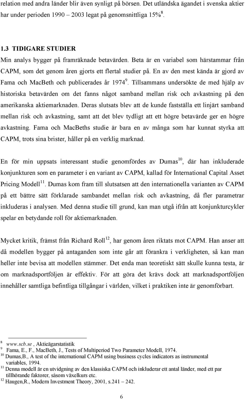 Tillsammans undersökte de med hjälp av historiska betavärden om det fanns något samband mellan risk och avkastning på den amerikanska aktiemarknaden.