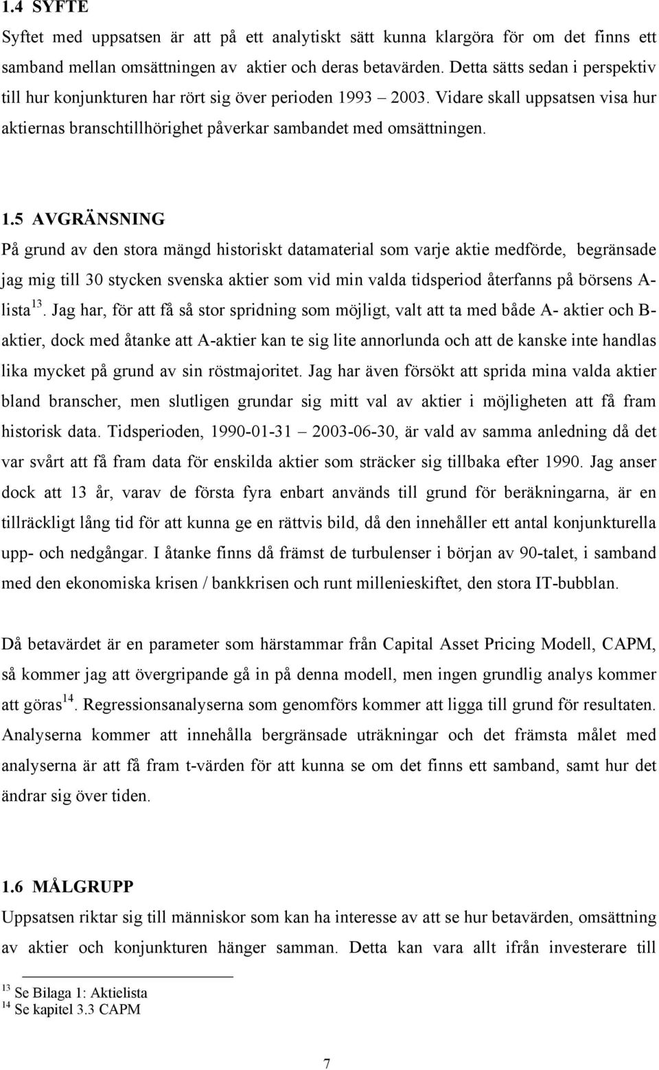 93 2003. Vidare skall uppsatsen visa hur aktiernas branschtillhörighet påverkar sambandet med omsättningen. 1.