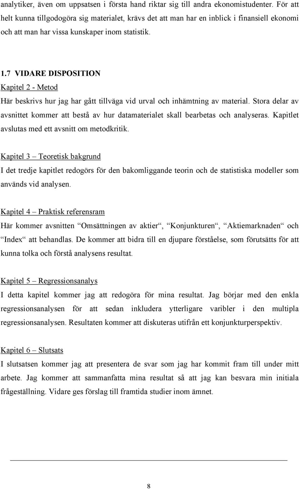 7 VIDARE DISPOSITION Kapitel 2 - Metod Här beskrivs hur jag har gått tillväga vid urval och inhämtning av material.