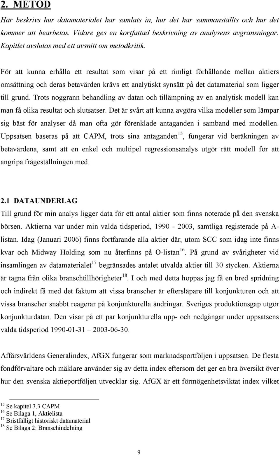 För att kunna erhålla ett resultat som visar på ett rimligt förhållande mellan aktiers omsättning och deras betavärden krävs ett analytiskt synsätt på det datamaterial som ligger till grund.