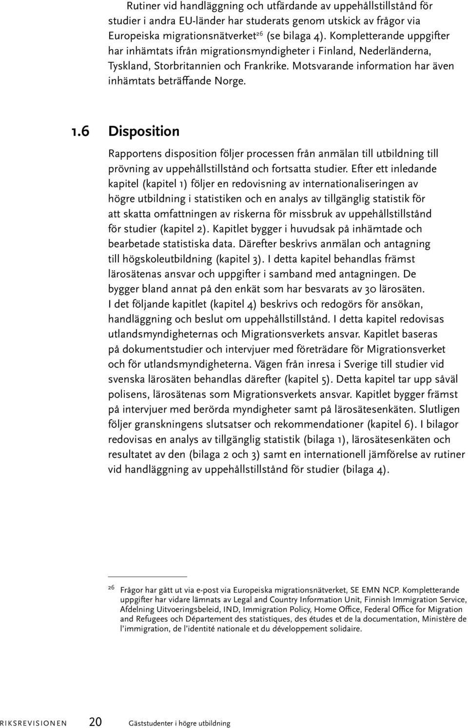 6 Disposition Rapportens disposition följer processen från anmälan till utbildning till prövning av uppehållstillstånd och fortsatta studier.