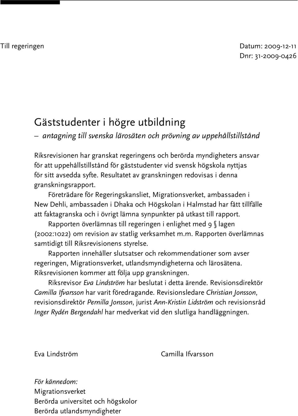 Företrädare för Regeringskansliet, Migrationsverket, ambassaden i New Dehli, ambassaden i Dhaka och Högskolan i Halmstad har fått tillfälle att faktagranska och i övrigt lämna synpunkter på utkast