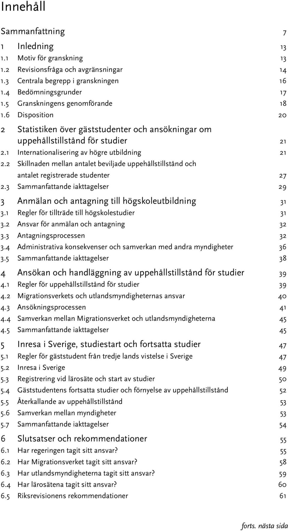 2 Skillnaden mellan antalet beviljade uppehållstillstånd och antalet registrerade studenter 27 2.3 Sammanfattande iakttagelser 29 3 Anmälan och antagning till högskoleutbildning 31 3.