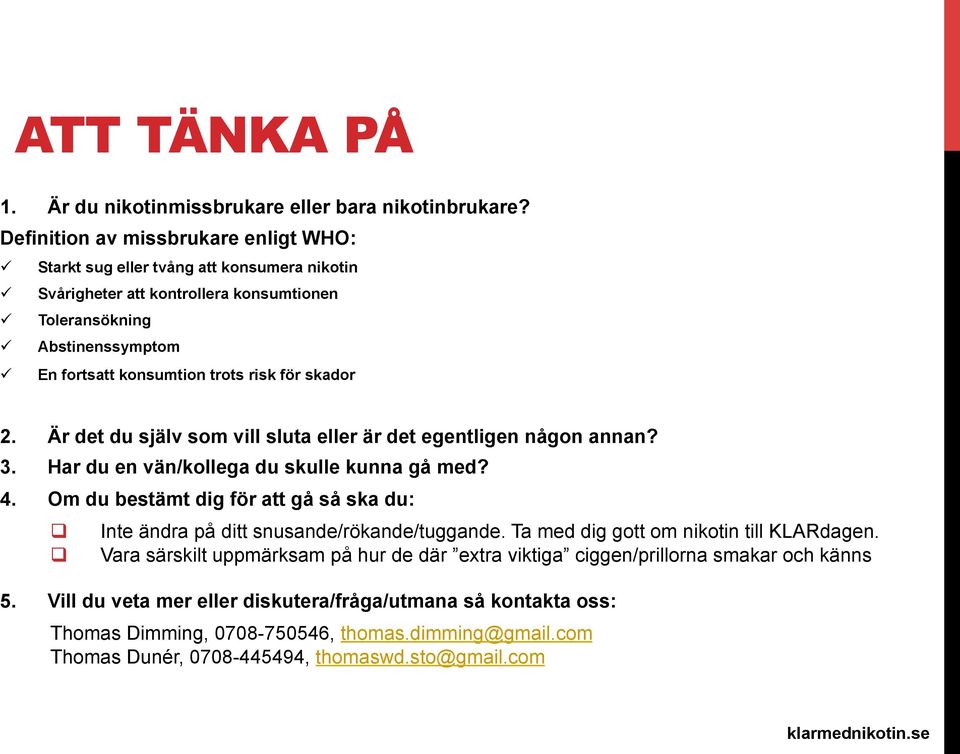 risk för skador 2. Är det du själv som vill sluta eller är det egentligen någon annan? 3. Har du en vän/kollega du skulle kunna gå med? 4.