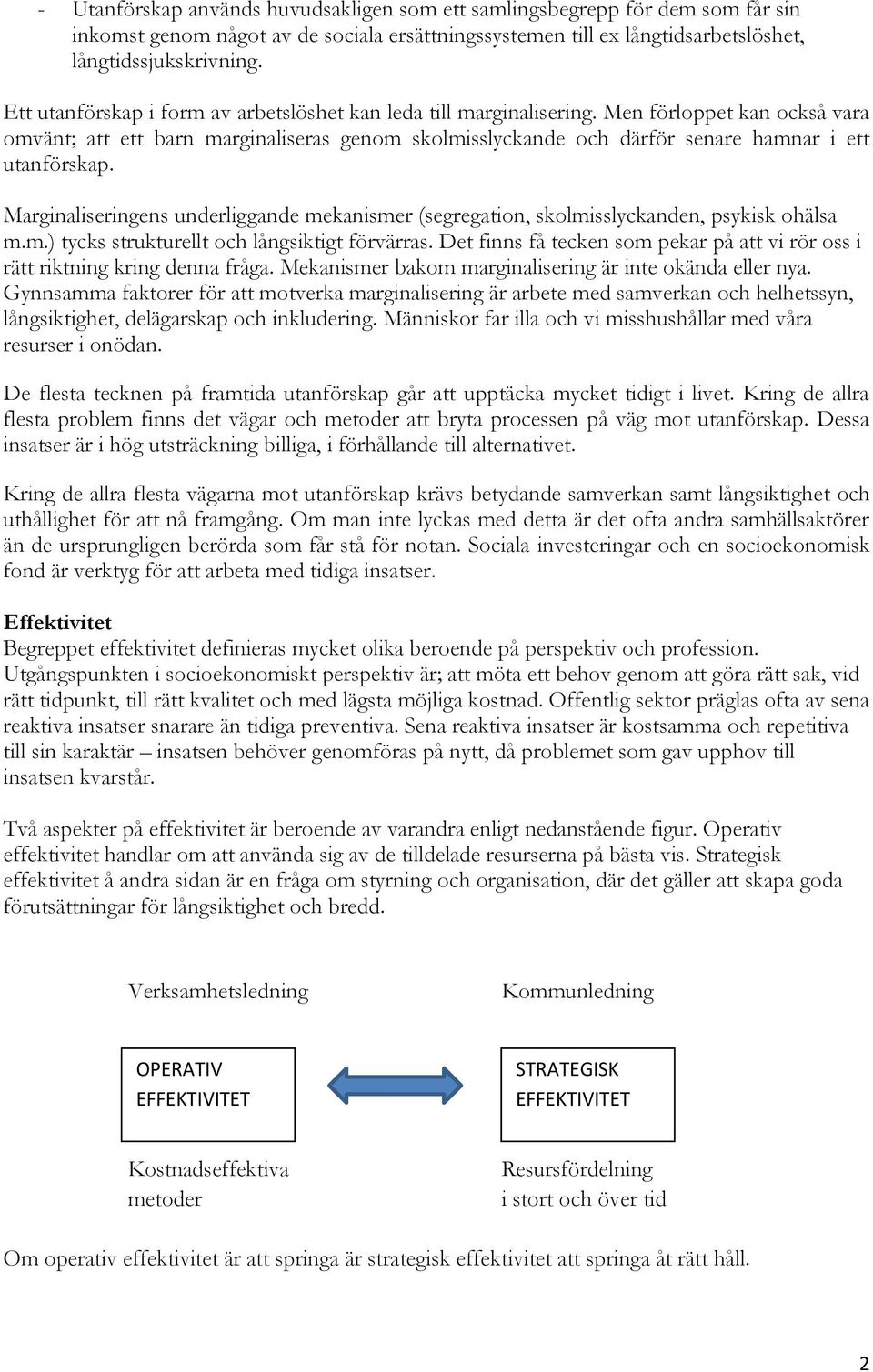 Men förloppet kan också vara omvänt; att ett barn marginaliseras genom skolmisslyckande och därför senare hamnar i ett utanförskap.