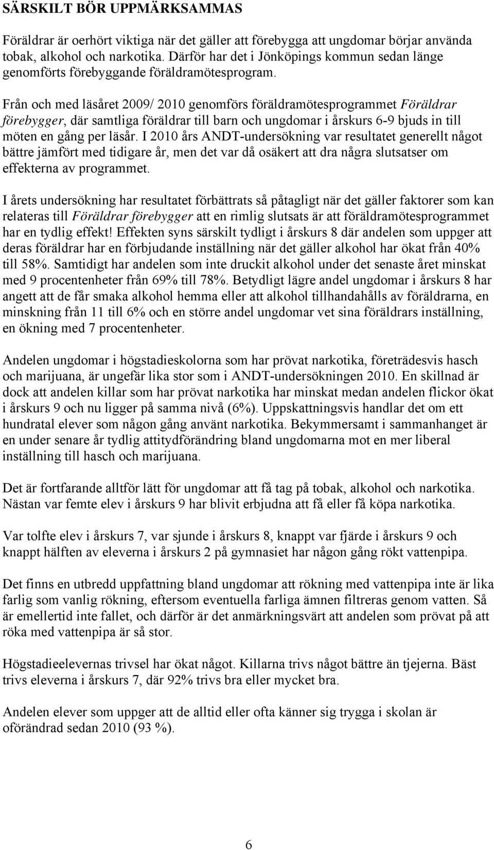 Från och med läsåret 9/ 1 genomförs föräldramötesprogrammet Föräldrar förebygger, där samtliga föräldrar till barn och ungdomar i årskurs 6-9 bjuds in till möten en gång per läsår.