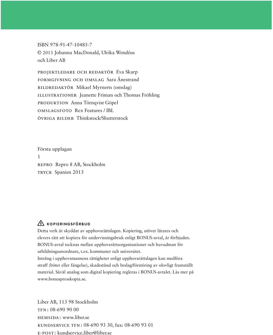 tryck Spanien 2013 KOPIERINGSFÖRBUD Detta verk är skyddat av upphovsrättslagen. Kopiering, utöver lärares och elevers rätt att kopiera för undervisningsbruk enligt BONUS-avtal, är förbjuden.