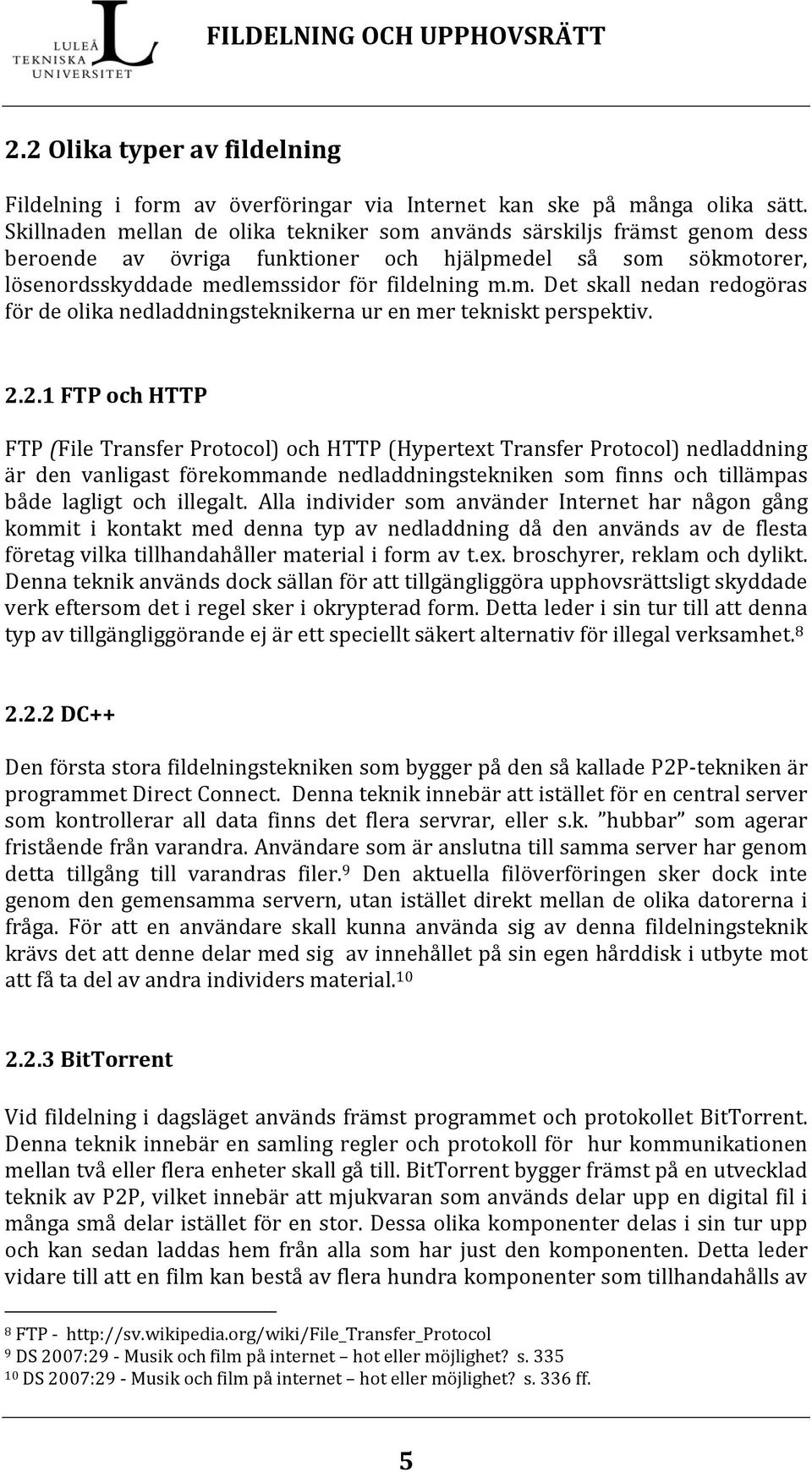 2.2.1 FTP och HTTP FTP (File Transfer Protocol) och HTTP (Hypertext Transfer Protocol) nedladdning är den vanligast förekommande nedladdningstekniken som finns och tillämpas både lagligt och illegalt.