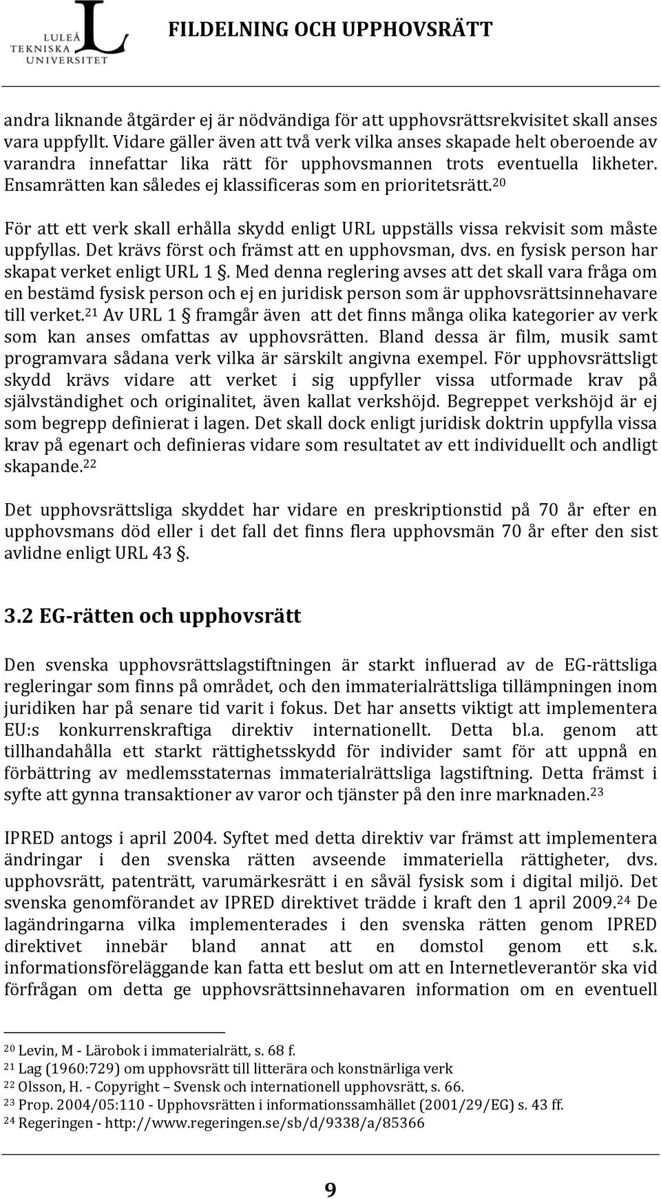 Ensamrätten kan således ej klassificeras som en prioritetsrätt. 20 För att ett verk skall erhålla skydd enligt URL uppställs vissa rekvisit som måste uppfyllas.