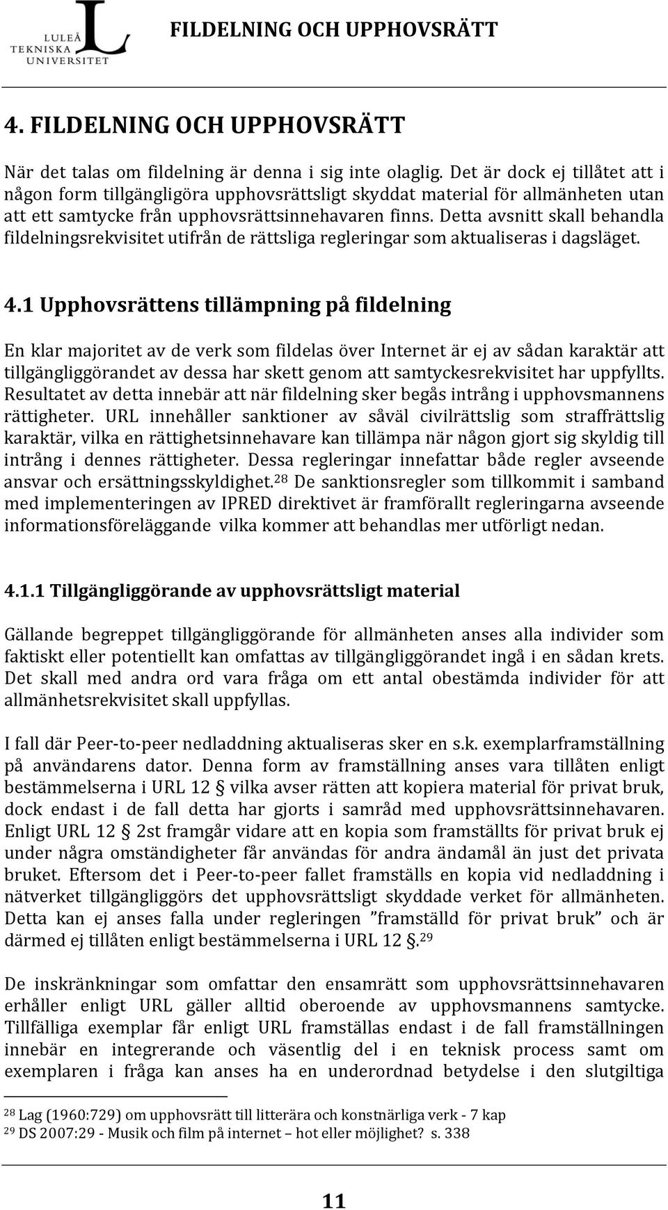 Detta avsnitt skall behandla fildelningsrekvisitet utifrån de rättsliga regleringar som aktualiseras i dagsläget. 4.