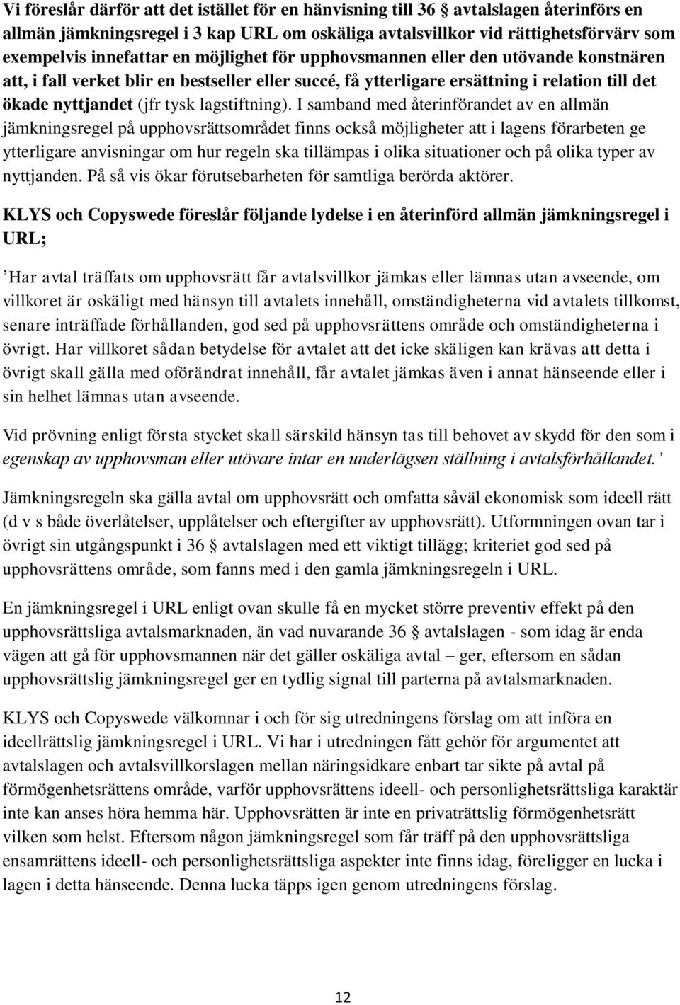 I samband med återinförandet av en allmän jämkningsregel på upphovsrättsområdet finns också möjligheter att i lagens förarbeten ge ytterligare anvisningar om hur regeln ska tillämpas i olika