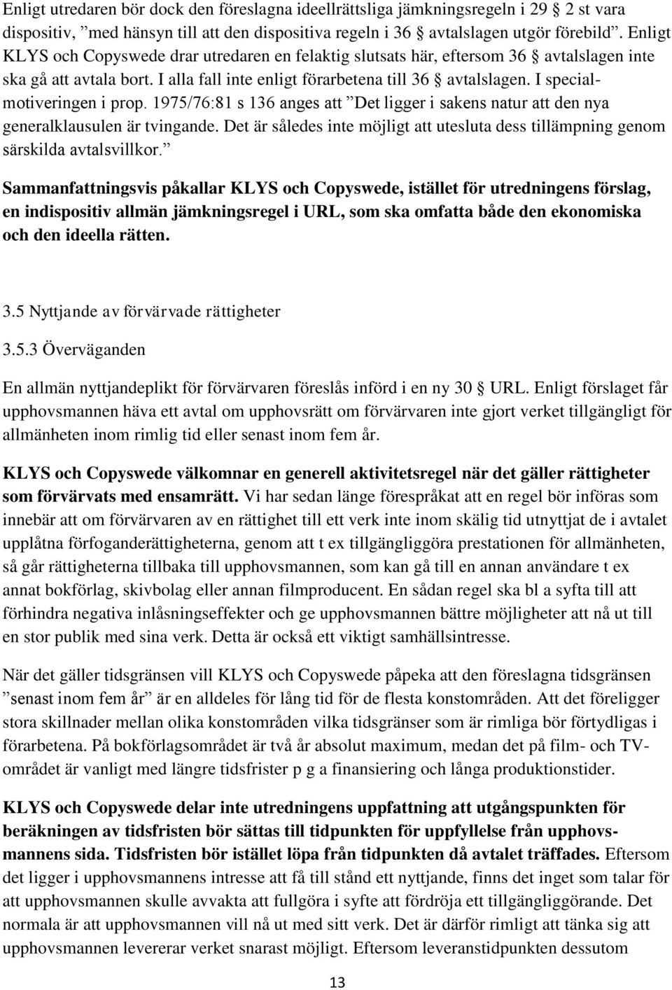 I specialmotiveringen i prop. 1975/76:81 s 136 anges att Det ligger i sakens natur att den nya generalklausulen är tvingande.