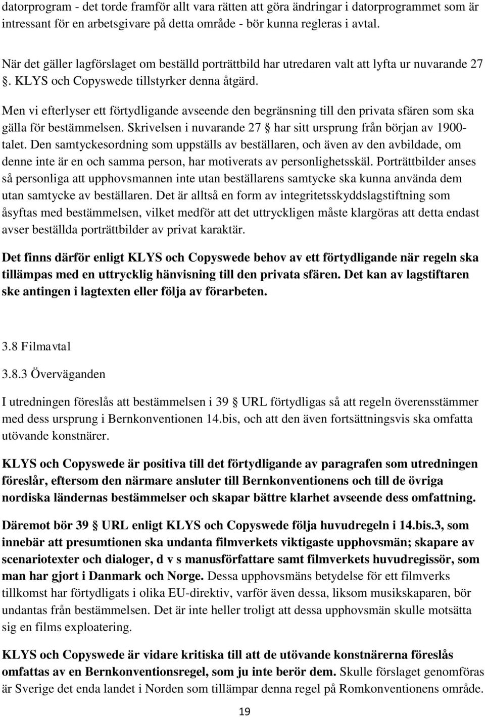 Men vi efterlyser ett förtydligande avseende den begränsning till den privata sfären som ska gälla för bestämmelsen. Skrivelsen i nuvarande 27 har sitt ursprung från början av 1900- talet.