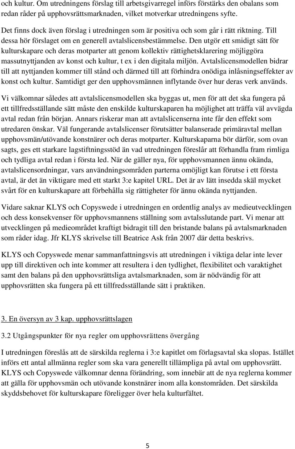 Den utgör ett smidigt sätt för kulturskapare och deras motparter att genom kollektiv rättighetsklarering möjliggöra massutnyttjanden av konst och kultur, t ex i den digitala miljön.