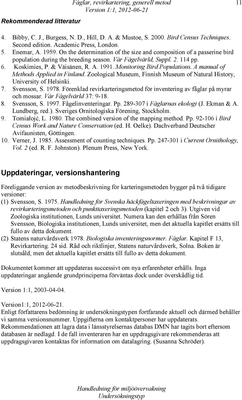Koskimies, P. & Väisänen, R. A. 1991. Monitoring Bird Populations. A manual of Methods Applied in Finland. Zoological Museum, Finnish Museum of Natural History, University of Helsinki. 7. Svensson, S.
