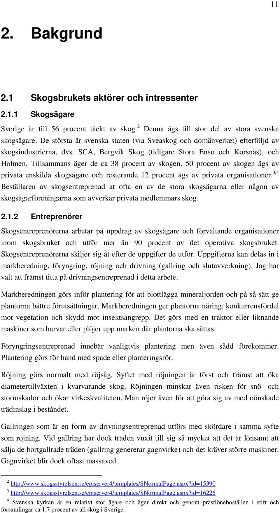 Tillsammans äger de ca 38 procent av skogen. 50 procent av skogen ägs av privata enskilda skogsägare och resterande 12 procent ägs av privata organisationer.