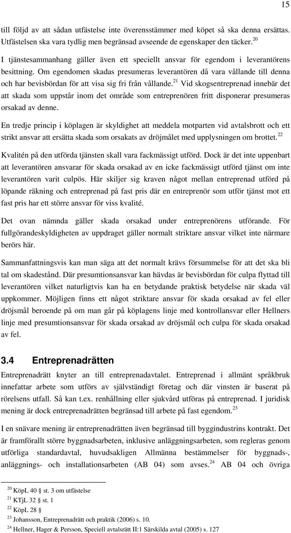 Om egendomen skadas presumeras leverantören då vara vållande till denna och har bevisbördan för att visa sig fri från vållande.