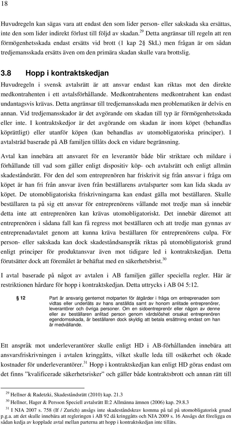 8 Hopp i kontraktskedjan Huvudregeln i svensk avtalsrätt är att ansvar endast kan riktas mot den direkte medkontrahenten i ett avtalsförhållande.