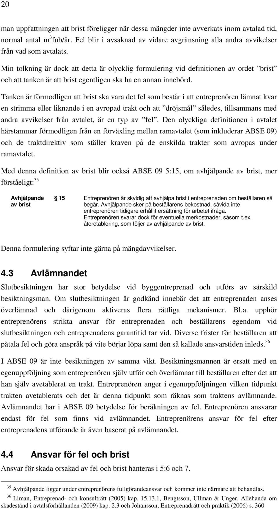 Min tolkning är dock att detta är olycklig formulering vid definitionen av ordet brist och att tanken är att brist egentligen ska ha en annan innebörd.