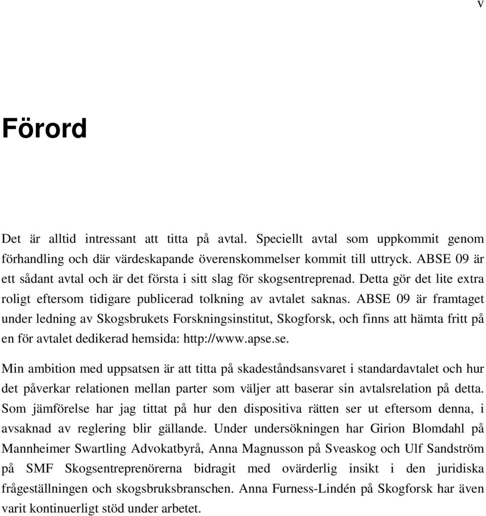 ABSE 09 är framtaget under ledning av Skogsbrukets Forskningsinstitut, Skogforsk, och finns att hämta fritt på en för avtalet dedikerad hemsida: http://www.apse.