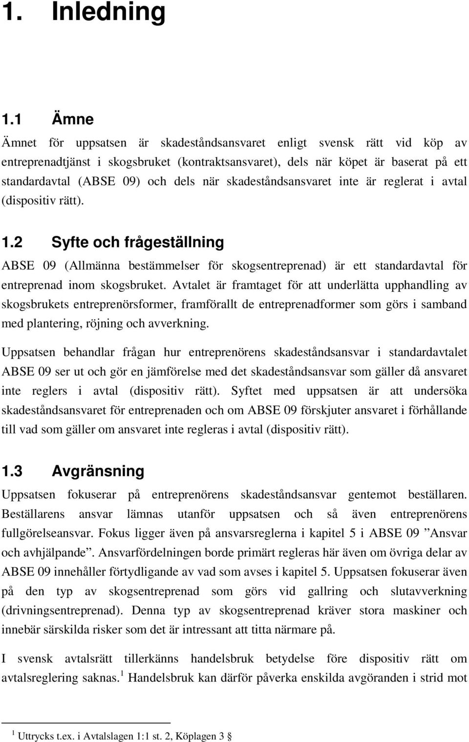 när skadeståndsansvaret inte är reglerat i avtal (dispositiv rätt). 1.