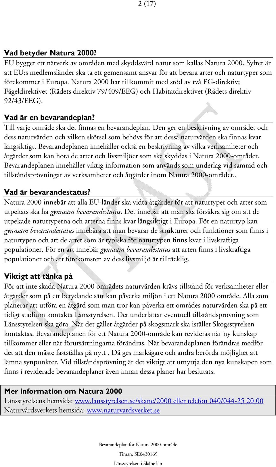 Natura 2000 har tillkommit med stöd av två EG-direktiv; Fågeldirektivet (Rådets direktiv 79/409/EEG) och Habitatdirektivet (Rådets direktiv 92/43/EEG). Vad är en bevarandeplan?