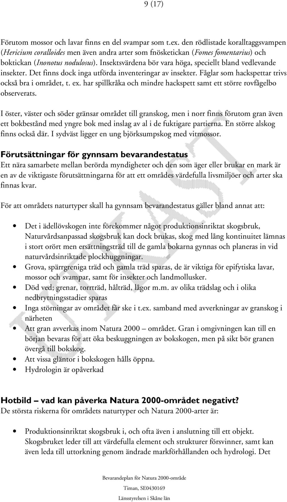 Insektsvärdena bör vara höga, speciellt bland vedlevande insekter. Det finns dock inga utförda inventeringar av insekter. Fåglar som hackspettar trivs också bra i området, t. ex.