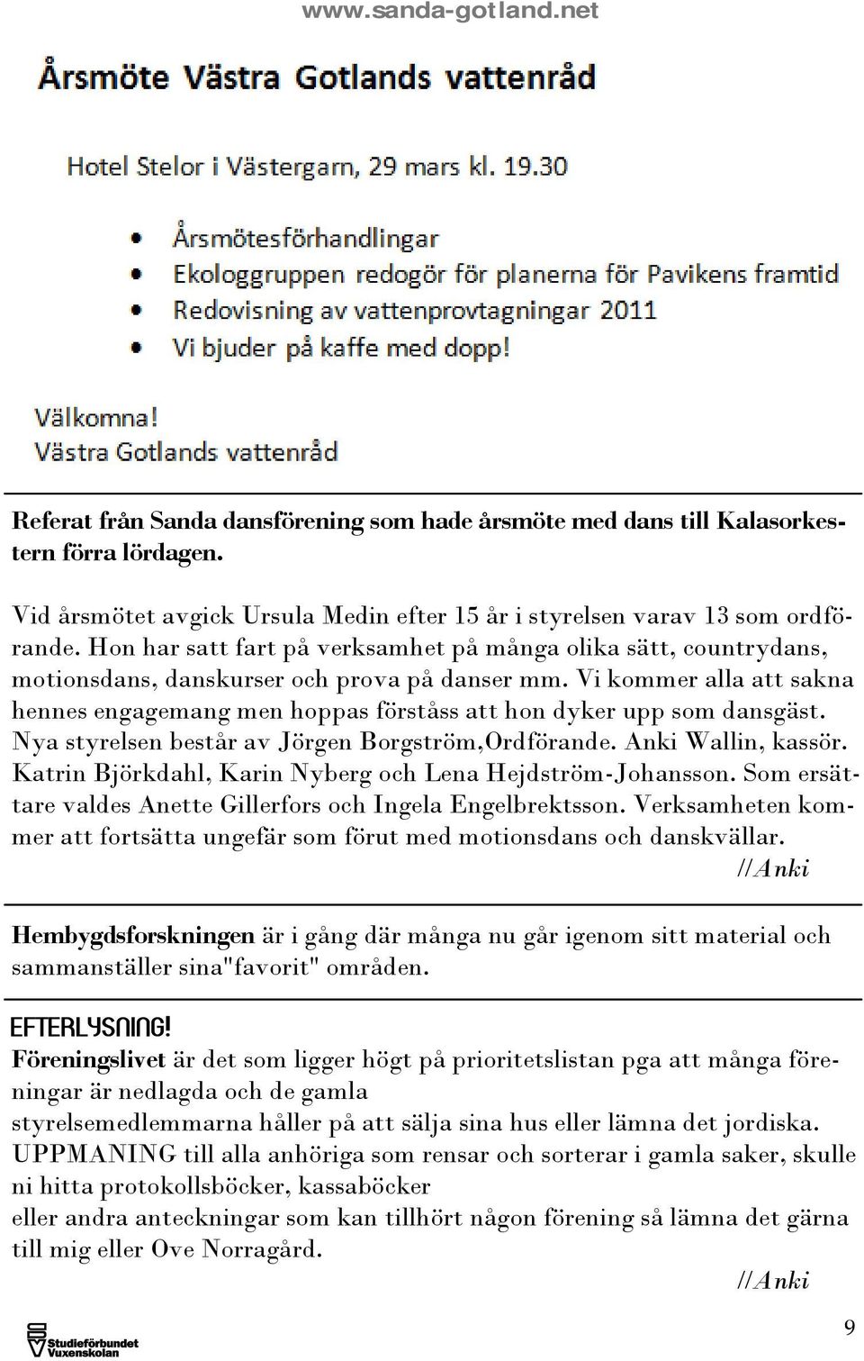 Vi kommer alla att sakna hennes engagemang men hoppas förståss att hon dyker upp som dansgäst. Nya styrelsen består av Jörgen Borgström,Ordförande. Anki Wallin, kassör.