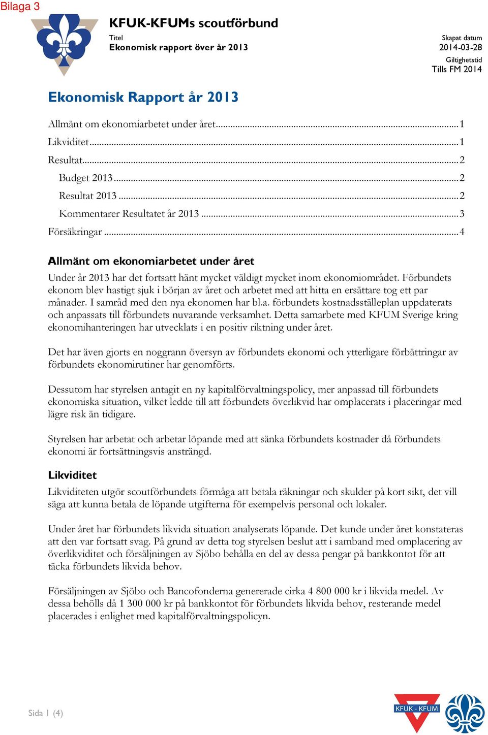 Förbundets ekonom blev hastigt sjuk i början av året och arbetet med att hitta en ersättare tog ett par månader. I samråd med den nya ekonomen har bl.a. förbundets kostnadsställeplan uppdaterats och anpassats till förbundets nuvarande verksamhet.