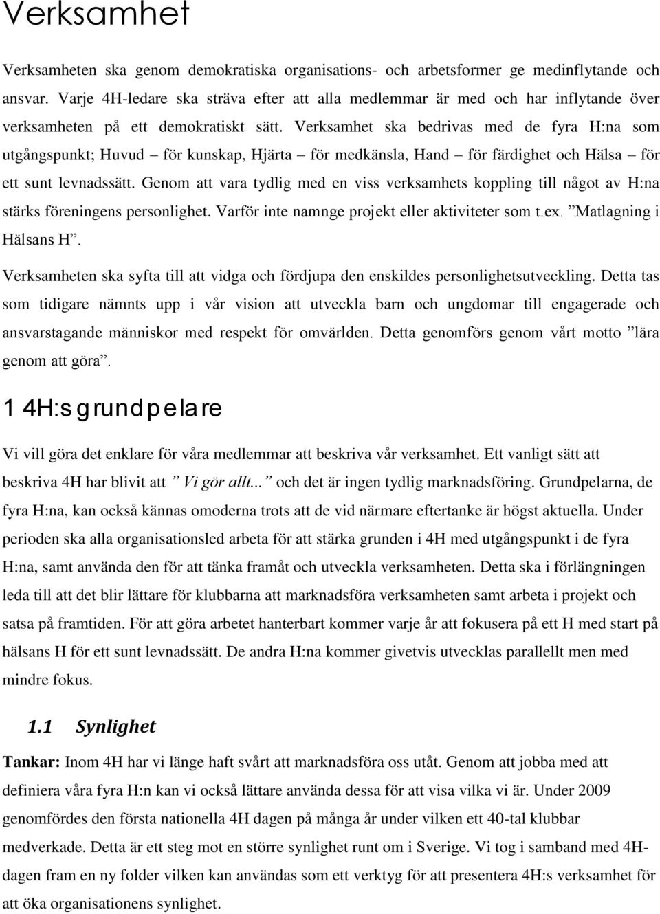 Verksamhet ska bedrivas med de fyra H:na som utgångspunkt; Huvud för kunskap, Hjärta för medkänsla, Hand för färdighet och Hälsa för ett sunt levnadssätt.