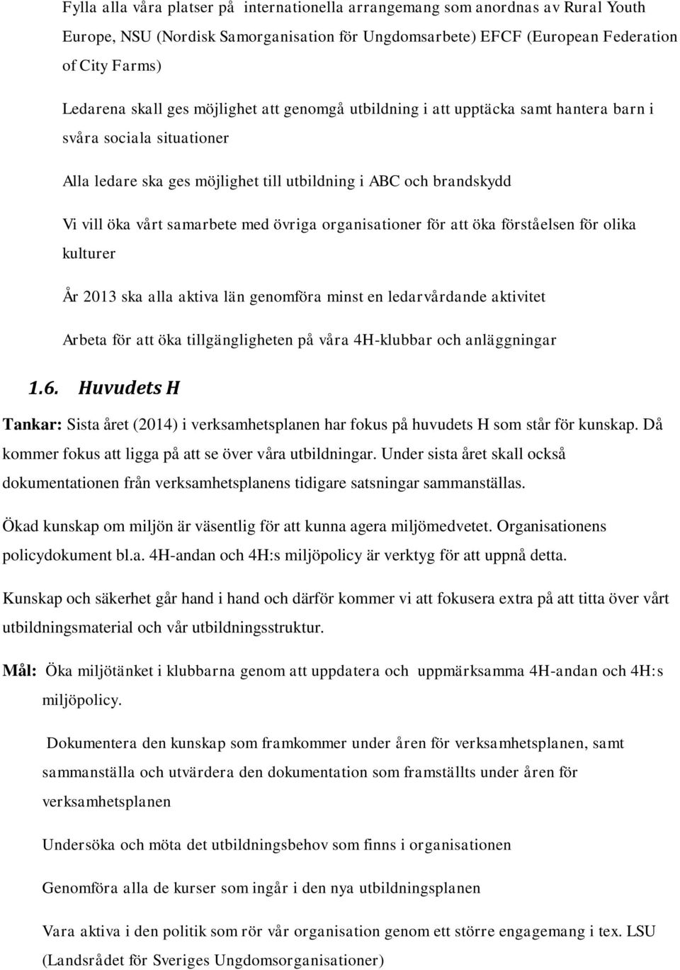 organisationer för att öka förståelsen för olika kulturer År 2013 ska alla aktiva län genomföra minst en ledarvårdande aktivitet Arbeta för att öka tillgängligheten på våra 4H-klubbar och