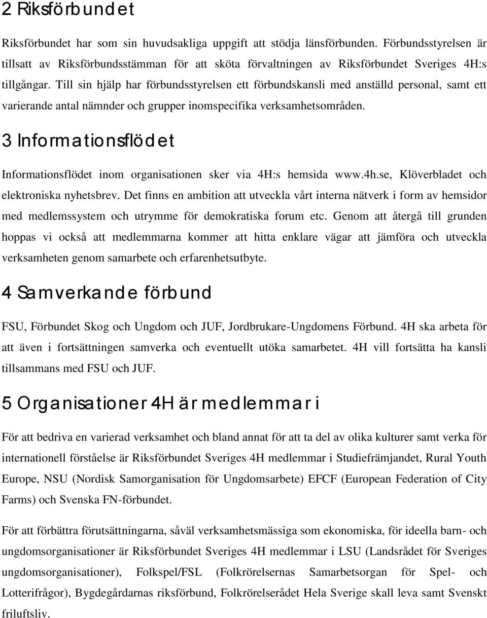 Till sin hjälp har förbundsstyrelsen ett förbundskansli med anställd personal, samt ett varierande antal nämnder och grupper inomspecifika verksamhetsområden.