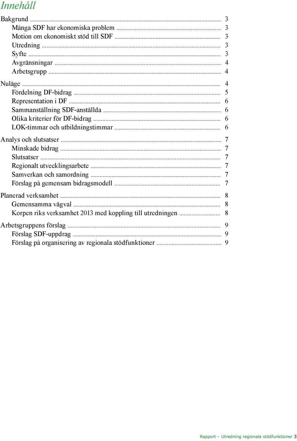 .. 7 Minskade bidrag... 7 Slutsatser... 7 Regionalt utvecklingsarbete... 7 Samverkan och samordning... 7 Förslag på gemensam bidragsmodell... 7 Planerad verksamhet... 8 Gemensamma vägval.