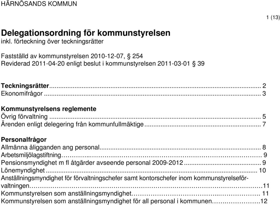 .. 3 Kommunstyrelsens reglemente Övrig förvaltning... 5 Ärenden enligt delegering från kommunfullmäktige... 7 Personalfrågor Allmänna åligganden ang personal... 8 Arbetsmiljölagstiftning.