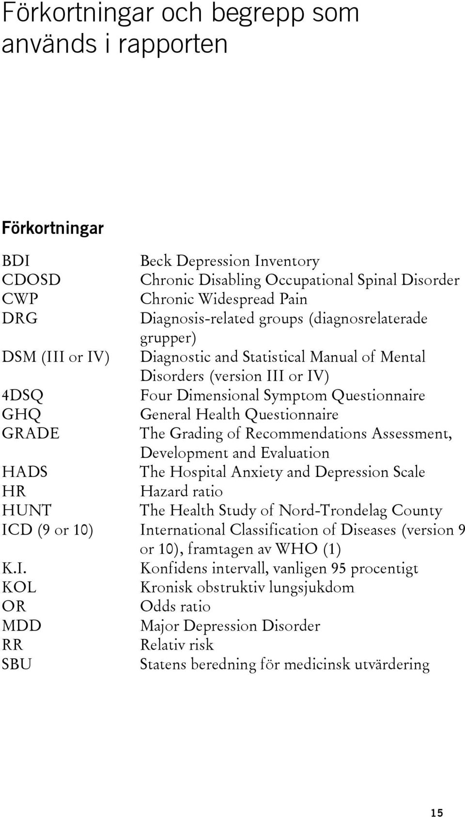 Questionnaire GRADE The Grading of Recommendations Assessment, Development and Evaluation HADS The Hospital Anxiety and Depression Scale HR Hazard ratio HUNT The Health Study of Nord-Trondelag County