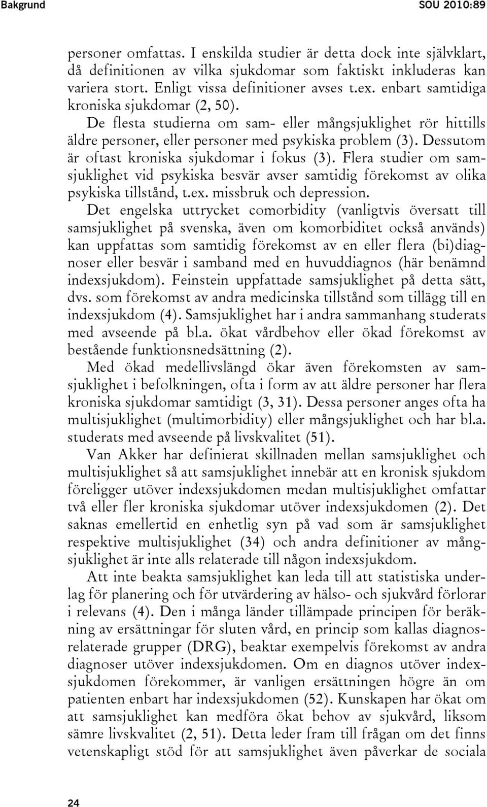 De flesta studierna om sam- eller mångsjuklighet rör hittills äldre personer, eller personer med psykiska problem (3). Dessutom är oftast kroniska sjukdomar i fokus (3).