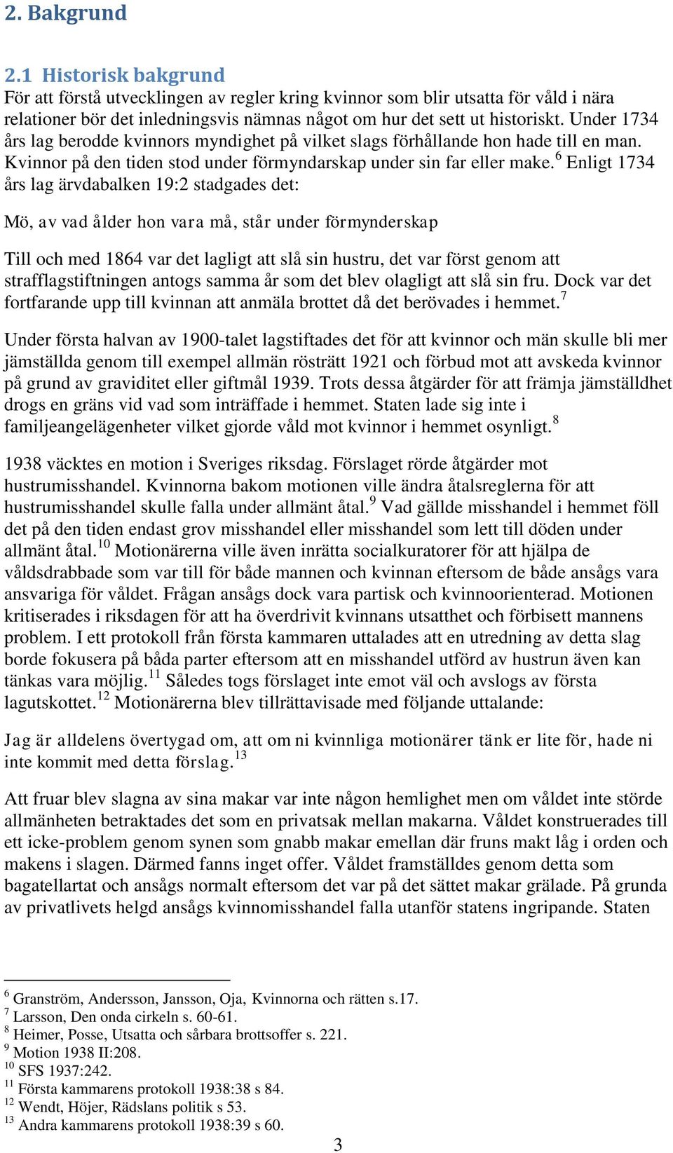 6 Enligt 1734 års lag ärvdabalken 19:2 stadgades det: Mö, av vad ålder hon vara må, står under förmynderskap Till och med 1864 var det lagligt att slå sin hustru, det var först genom att