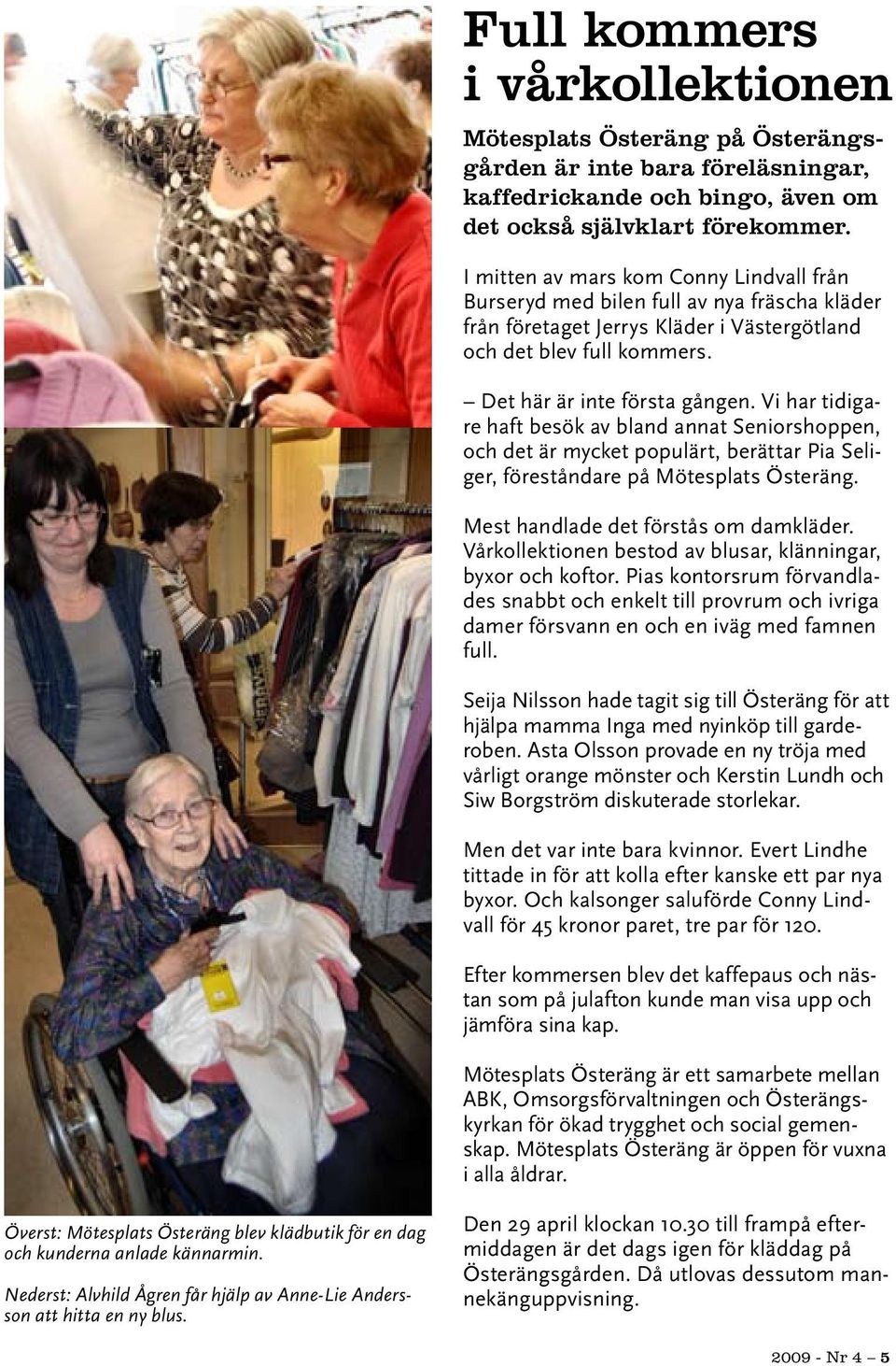 Vi har tidigare haft besök av bland annat Seniorshoppen, och det är mycket populärt, berättar Pia Seliger, föreståndare på Mötesplats Österäng. Mest handlade det förstås om damkläder.