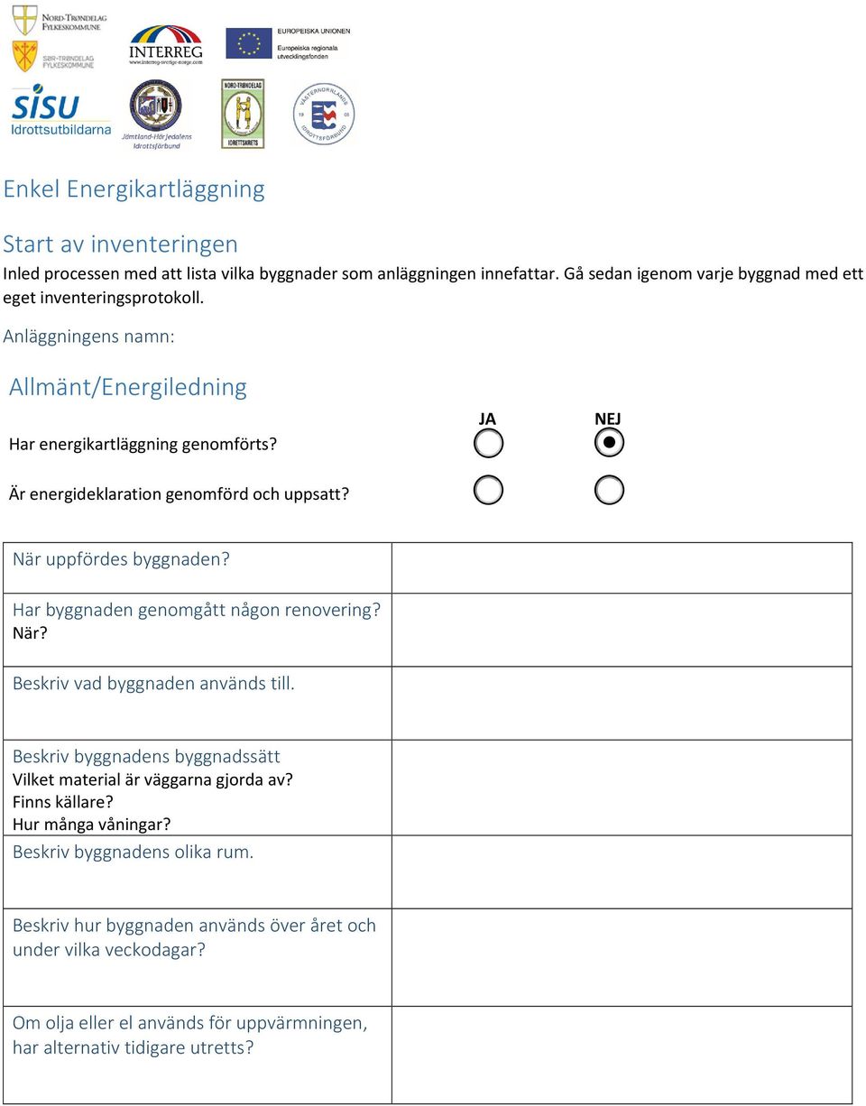 JA NEJ Är energideklaration genomförd och uppsatt? När uppfördes byggnaden? Har byggnaden genomgått någon renovering? När? Beskriv vad byggnaden används till.