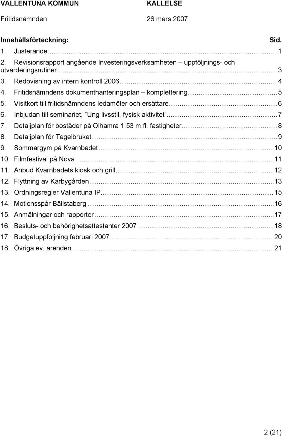 Detaljplan för bostäder på Olhamra 1:53 m.fl. fastigheter...8 8. Detaljplan för Tegelbruket...9 9. Sommargym på Kvarnbadet...10 10. Filmfestival på Nova...11 11. Anbud Kvarnbadets kiosk och grill.