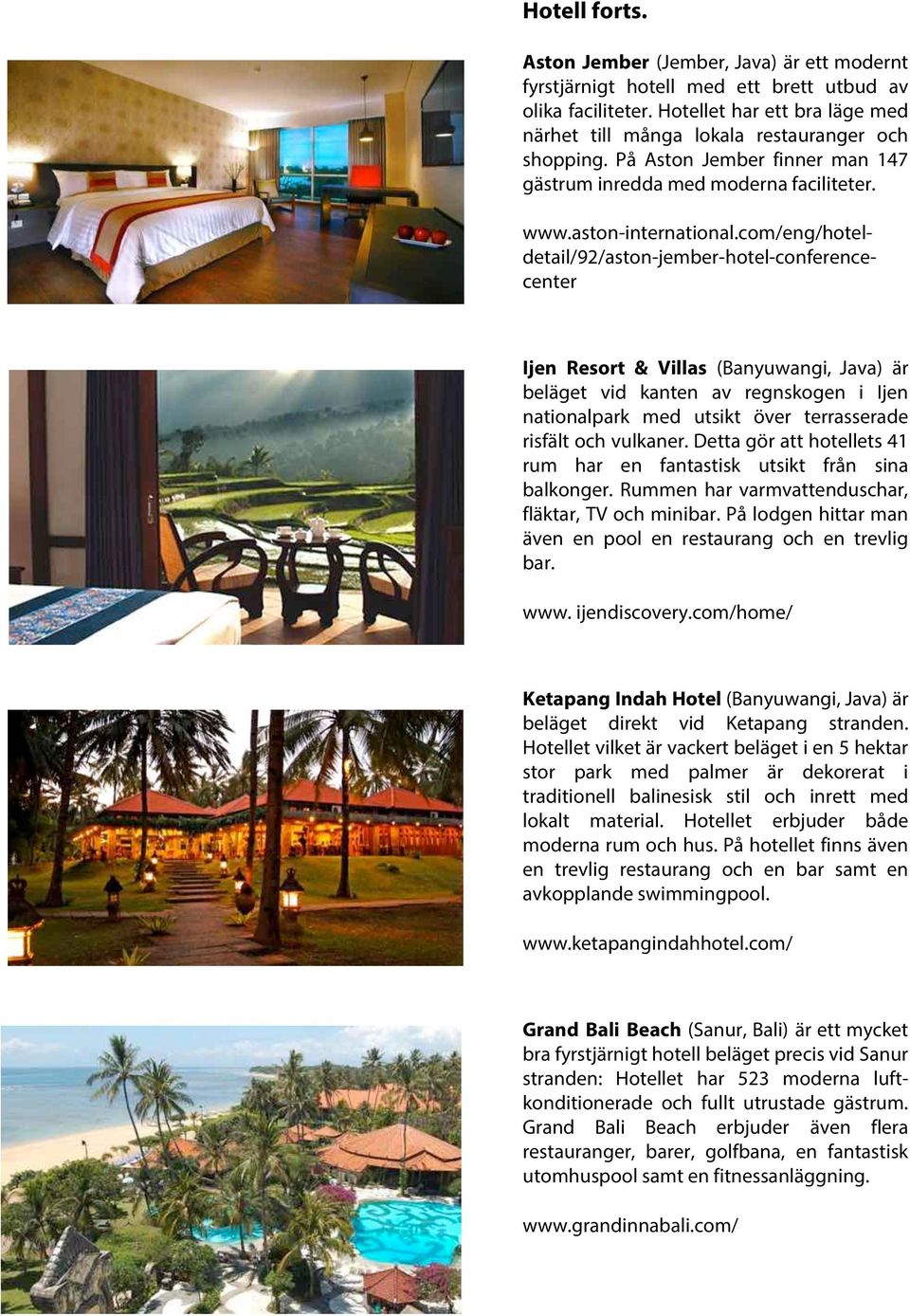 com/eng/hoteldetail/92/aston-jember-hotel-conferencecenter Ijen Resort & Villas (Banyuwangi, Java) är beläget vid kanten av regnskogen i Ijen nationalpark med utsikt över terrasserade risfält och